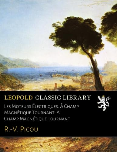 Les Moteurs Ã‰lectriques: A Champ MagnÃ©tique Tournant (Classic Reprint)