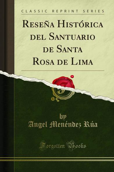ReseÃ±a HistÃ³rica del Santuario de Santa Rosa de Lima (Classic Reprint)