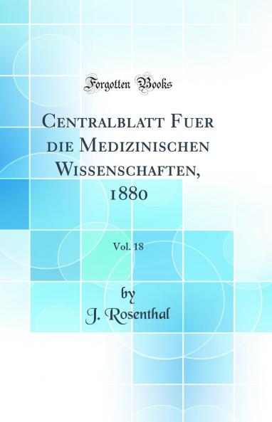 Centralblatt Fuer die Medizinischen Wissenschaften 1880 Vol. 18 (Classic Reprint)