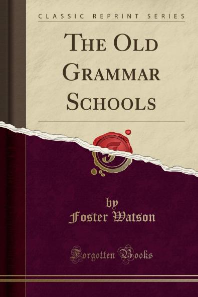 Old Grammar Schools (Classic Reprint)