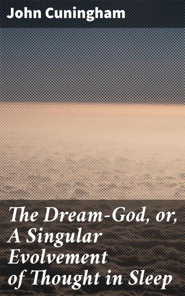 Dream-God: Or a Singular Evolvement of Thought in Sleep (Classic Reprint)