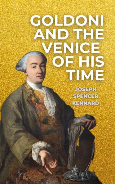 Goldoni and the Venice of His Time (Classic Reprint)