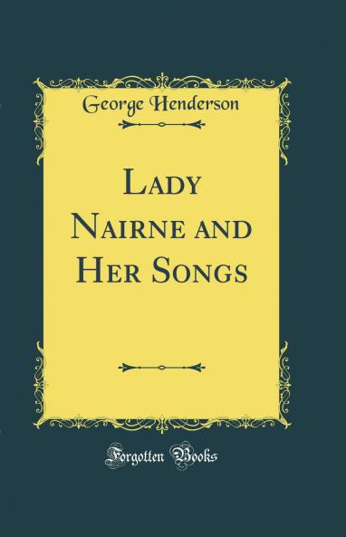 Lady Nairne and Her Songs (Classic Reprint)
