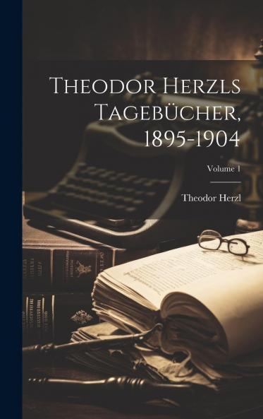 Theodor Herzls TagebÃ¼cher 1895-1904 Vol. 1 of 3 (Classic Reprint)