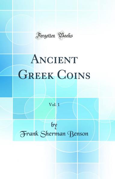 Ancient Greek Coins Vol. 1 (Classic Reprint)