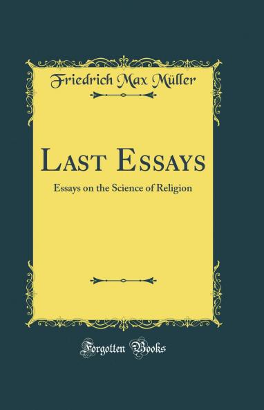 Last Essays: Essays on the Science of Religion (Classic Reprint)