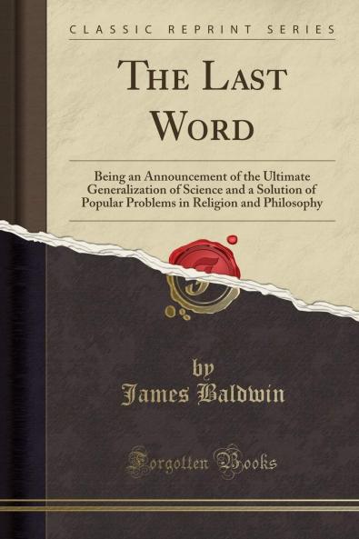 Last Word: Being an Announcement of the Ultimate Generalization of Science and a Solution of Popular Problems in Religion and Philosophy (Classic Reprint)