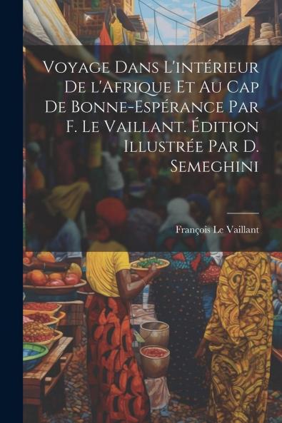 Voyage dans l''IntÃ©rieur de l''Afrique Et au Cap de Bonne-EspÃ©rance (Classic Reprint)