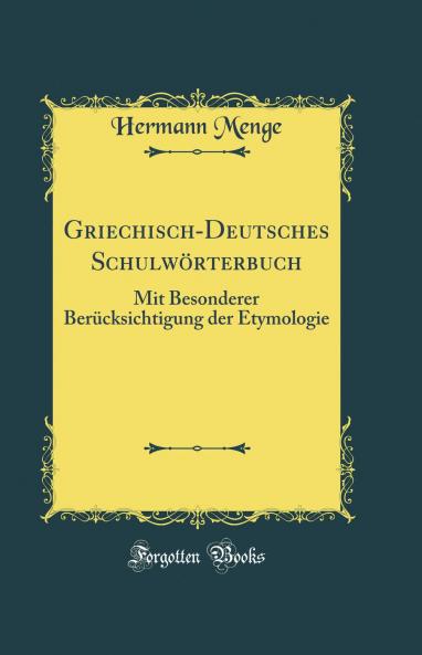 Griechisch-Deutsches SchulwÃ¶rterbuch: Mit Besonderer BerÃ¼cksichtigung der Etymologie (Classic Reprint)