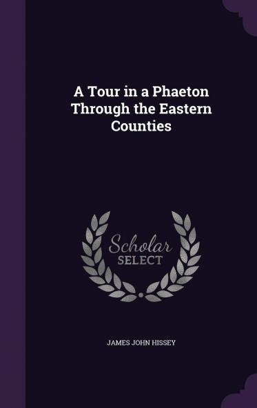 Tour in a Phaeton Through the Eastern Counties (Classic Reprint)
