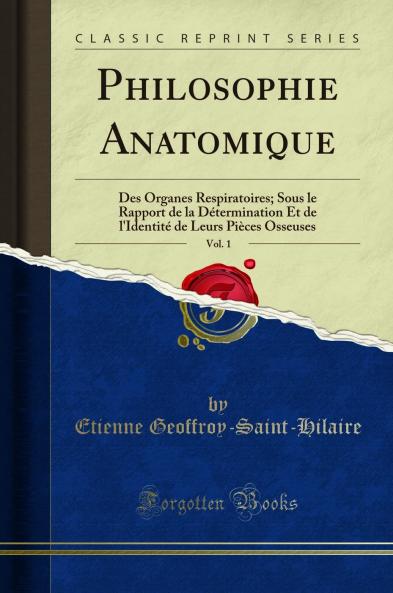 Philosophie Anatomique Vol. 1: Des Organes Respiratoires; Sous le Rapport de la DÃ©termination Et de l''IdentitÃ© de Leurs PiÃ¨ces Osseuses (Classic Reprint)