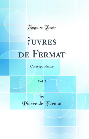 Å’uvres de Fermat Vol. 2: Correspondance (Classic Reprint)