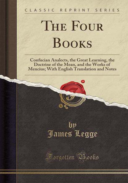 Four Books: Confucian Analects the Great Learning the Doctrine of the Mean and the Works of Mencius; With English Translation and Notes (Classic Reprint)