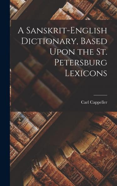 Sanskrit-English Dictionary: Based Upon the St. Petersburg Lexicons (Classic Reprint)