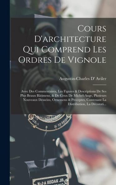 Cours d''Architecture Qui Comprend les Ordres de Vignole: Avec des Commentaires les Figures Et les Descriptions de Ses Plus Beaux BÃ¢timens Et de Ceux de Michel-Ange (Classic Reprint)