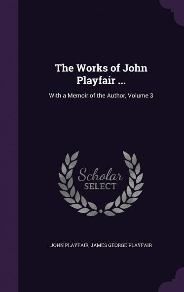 Works of John Playfair Esq. Vol. 3: With a Memoir of the Author (Classic Reprint)