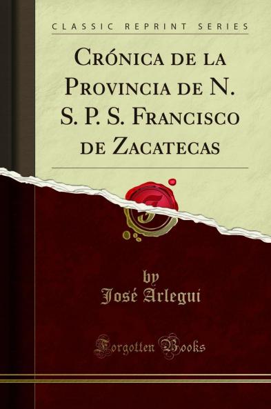 CrÃ³nica de la Provincia de N. S. P. S. Francisco de Zacatecas (Classic Reprint)