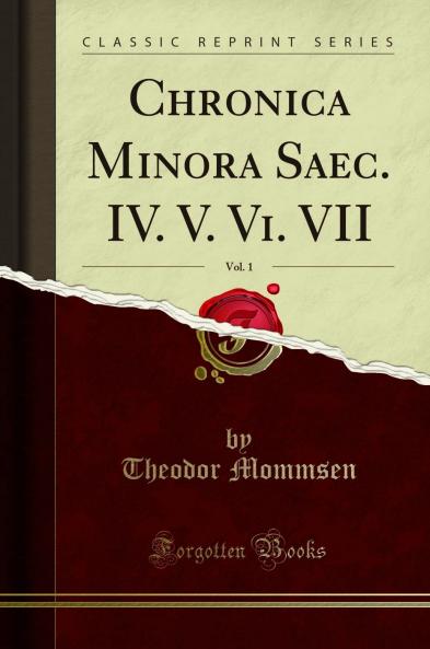 Chronica Minora Saec. IV. V. Vi. VII Vol. 1 (Classic Reprint)