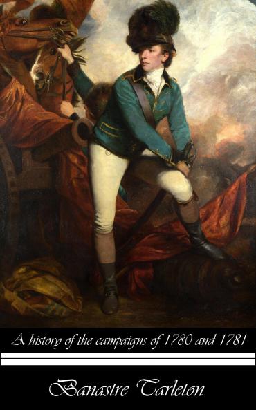 History of the Campaigns of 1780 and 1781 in the Southern Provinces of North America (Classic Reprint)