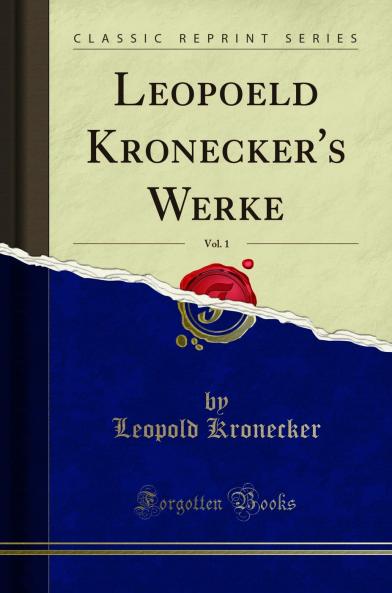 Leopoeld Kronecker''s Werke Vol. 1 (Classic Reprint)