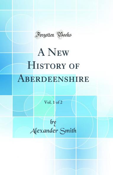 New History of Aberdeenshire Vol. 1 of 2 (Classic Reprint)