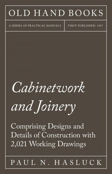 Cabinetwork and Joinery: Comprising Designs and Details of Construction With 2 021 Working Drawings and Twelve Coloured Plates (Classic Reprint)