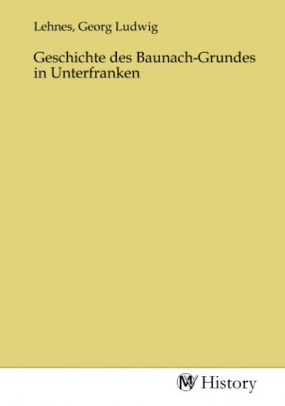 Geschichte des Baunach-Grundes in Unterfranken (Classic Reprint)