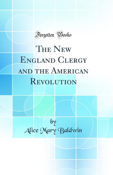 The New England Clergy and the American Revolution (Classic Reprint)