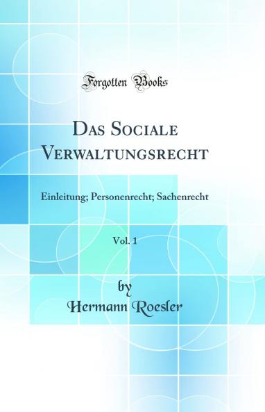 Das Sociale Verwaltungsrecht Vol. 1: Einleitung; Personenrecht; Sachenrecht (Classic Reprint)