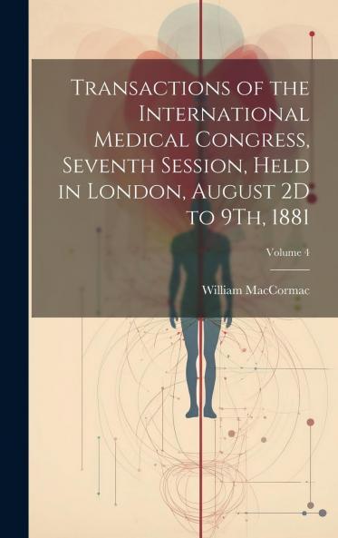 Transactions of the International Medical Congress Vol. 2 of 4: Seventh Session Held in London August 2d to 9th 1881 (Classic Reprint)