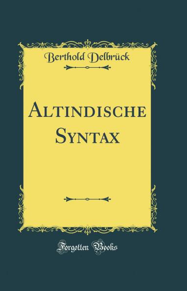 Altindische Syntax (Classic Reprint)