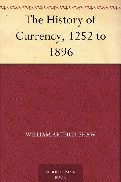The History of Currency 1252 to 1894 (Classic Reprint)