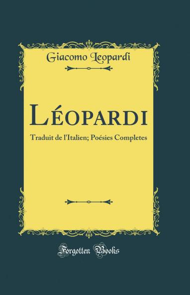LÃ©opardi: Traduit de l''Italien; PoÃ©sies Completes (Classic Reprint)