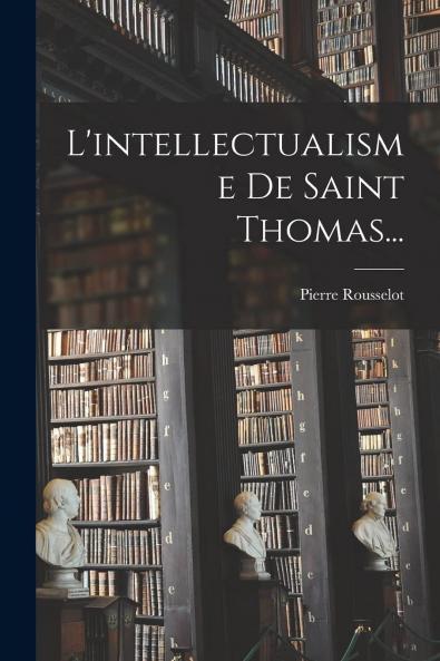 L''Intellectualisme de Saint Thomas (Classic Reprint)