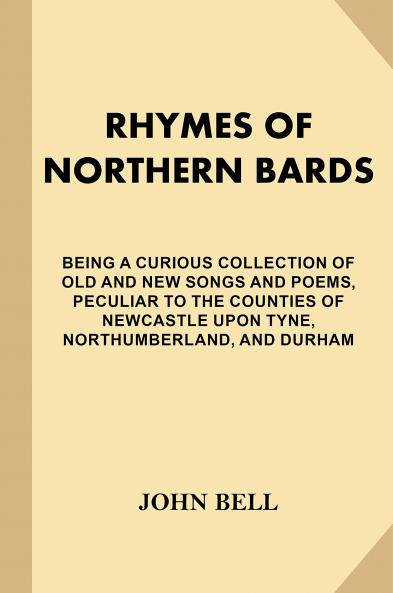 Rhymes of Northern Bards: Being a Curious Collection of Old and New Songs and Poems (Classic Reprint)