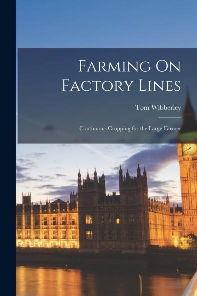 Farming on Factory Lines: Continuous Cropping for the Large Farmer (Classic Reprint)