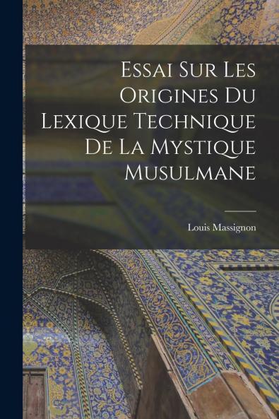 Essai sur les Origines du Lexique Technique de la Mystique Musulmane (Classic Reprint)