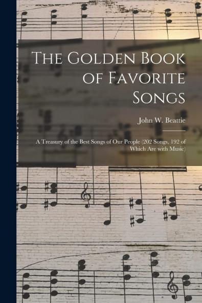 Golden Book of Favorite Songs Revised and Enlarged: A Treasury of the Best Songs of Our People (202 Songs 192 of Which Are With Music) (Classic Reprint)