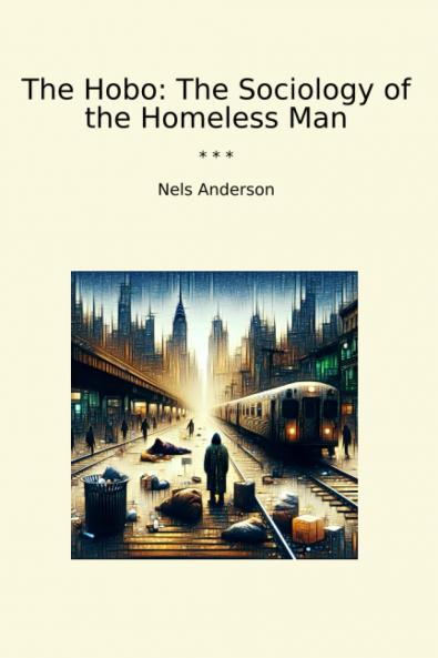 The Hobo: The Sociology of the Homeless Man (Classic Reprint)