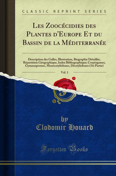 Les ZoocÃ©cidies des Plantes d''Europe Et du Bassin de la MÃ©diterranÃ©e Vol. 1: Description des Galles Illustration Biographie DÃ©taillÃ©e RÃ©partition GÃ©ographique Index Bibliographique; Cryptogames Gymnospermes MonocotylÃ©dones DicotylÃ©dones (