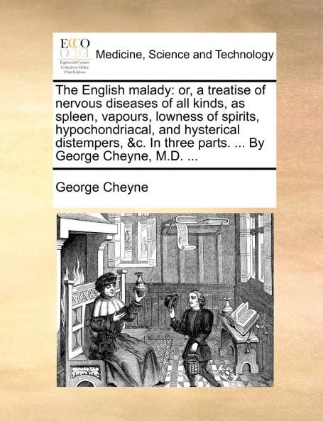 English Malady or a Treatise of Nervous Diseases of All Kinds as Spleen Vapours Lowness of Spirits Hypochondriacal and Hysterical Distempers Etc: In Three Parts (Classic Reprint)