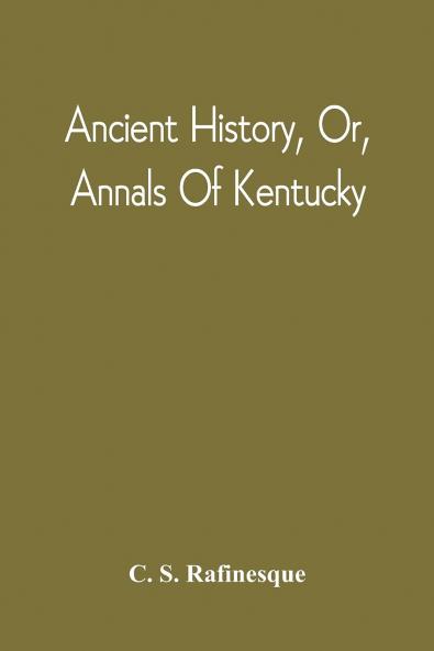 Ancient History or Annals of Kentucky 1824: With a Survey of the Ancient Monuments of North America and a Tabular View of the Principal Languages and Primitive Nations of the Whole Earth (Classic Reprint)