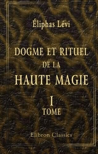Dogme Et Rituel de la Haute Magie Vol. 1: Dogme (Classic Reprint)