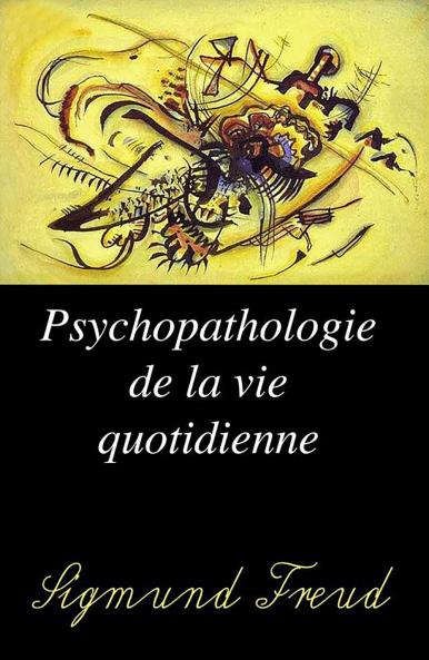 La Psychopathologie de la Vie Quotidienne: Application de la Psychanalyse A l''InterprÃ©tation des Actes de la Vie Courante; Traduit de l''Allemand Avec l''Autorisation de l''Auteur (Classic Reprint)