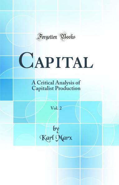 Capital Vol. 2: A Critical Analysis of Capitalist Production (Classic Reprint)