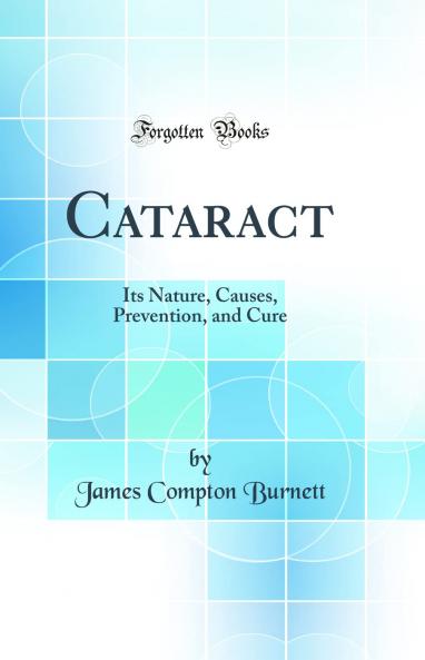 Cataract: Its Nature Causes Prevention and Cure (Classic Reprint)