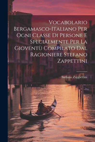 Vocabolario Bergamasco-Italiano per Ogni Classe di Persone e Specialmente per la Gioventu (Classic Reprint)