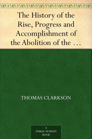 The History of the Rise Progress and Accomplishment of the Abolition of the African Slave-Trade by the British Parliament Vol. 2 of 2 (Classic Reprint)