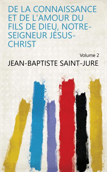 De la Connaissance Et de l''Amour du Fils de Dieu Notre-Seigneur JÃ©sus-Christ Vol. 2 (Classic Reprint)