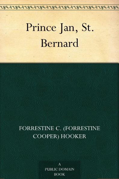 Prince Jan St. Bernard: How a Dog From the Land of Snow Made Good in the Land of No Snow (Classic Reprint)